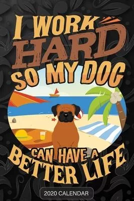 I Work Hard So My Dog Can Have A Better Life: Boxer 2020 Calendar - Customized Gift For Boxer Dog Owner