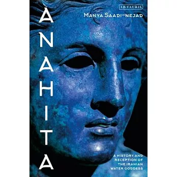 Anahita: A History and Reception of the Iranian Water Goddess