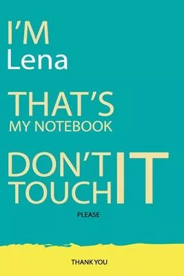 Lena: DON’’T TOUCH MY NOTEBOOK Unique customized Gift for Lena - Journal for Girls / Women with beautiful colors Blue and Yel