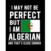 I May Not Be Perfect But I Am Algerian And That’’s Close Enough: Funny Notebook 100 Pages 8.5x11 Notebook Algerian Family Heritage Algeria Gifts