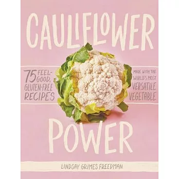 Cauliflower Power: 75 Feel-Good, Gluten-Free Recipes Made with the World’’s Most Versatile Vegetable