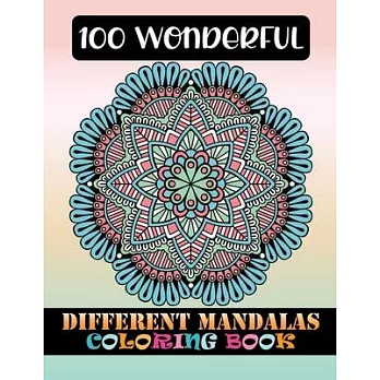 100 Wonderful Different Mandalas Coloring Book: Adult Coloring Book 100 Amazing Mandalas Images Stress Management Coloring Book For Relaxation: Awesom