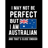 I May Not Be Perfect But I Am Australian And That’’s Close Enough: Funny Notebook 100 Pages 8.5x11 Australian Notebook Family Heritage Australia Gifts
