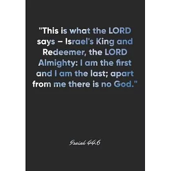 Isaiah 44: 6 Notebook: ＂This is what the LORD says - Israel’’s King and Redeemer, the LORD Almighty: I am the first and I am the l
