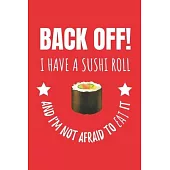 Back Off! I Have A Sushi Roll And I’’m Not Afraid To Eat It: Japanese Food Notebook Journal. For Seafood Lovers