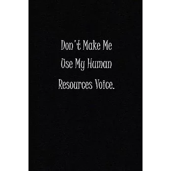 Don’’t Make Me Use My Human Resources Voice.: (Notebook, Diary) 120 Lined Pages Inspirational Quote Notebook To Write In size 6x 9 inches (quote journa
