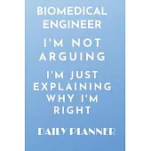 biomedical Engineer I’’m Not Arguing I’’m just explaining why I’’m right daily planner: funny Organizer to do list goals and Lined Rulled Composition Not