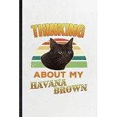 Thinking About My Havana Brown: Blank Funny Pet Kitten Trainer Lined Notebook/ Journal For Havana Brown Cat Owner, Inspirational Saying Unique Special