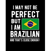 I May Not Be Perfect But I Am Brazilian And That’’s Close Enough!: Funny Notebook 100 Pages 8.5x11 Notebook Brazilian Family Heritage Brazil Gifts