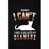 Sorry I Can’’t I Have Plans with My Siamese: Funny Blank Lined Notebook/ Journal For Pet Kitten Trainer, Siamese Cat Owner, Inspirational Saying Unique