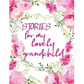 Stories for My Lovely Grandchild: Guided Journal of Memories and Keepsakes for My Adorable Grandchild. Treasure Forever. Grandma Gifts, Grandparent Me