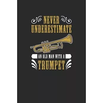 Never Underestimate An Old Man With A Trumpet: Never Underestimate Notebook, Dotted Bullet (6＂ x 9＂ - 120 pages) Musical Instruments Themed Notebook f