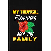 My Tropical Flowers Are My Family: Funny Blank Lined Notebook/ Journal For Tropical Florist Gardener, Gardening Plant Lady, Inspirational Saying Uniqu