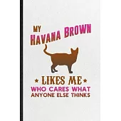 My Havana Brown Likes Me Who Cares What Anyone Else Thinks: Blank Funny Pet Kitten Trainer Lined Notebook/ Journal For Havana Brown Cat Owner, Inspira