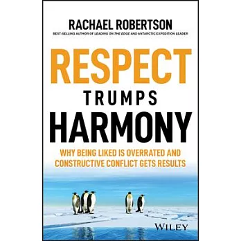 Respect Trumps Harmony: Why Being Liked Is Overrated and Constructive Conflict Gets Results