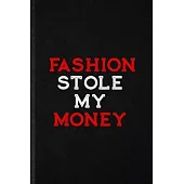 Fashion Stole My Money: Blank Funny Clothing Fashion Designer Lined Notebook/ Journal For Vogue Tailor Catwalk, Inspirational Saying Unique Sp