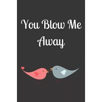 You Blow Me Away: Valentine Themed Journal - It’’s a Perfect Gift for People Who Are In Love - Good for Writing, Jotting and Memory KeepS