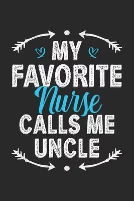 My Favorite Nurse Calls Me Uncle: Funny Notebook Journal Gift For Uncle for Writing Diary, Perfect Nursing Journal for men, Cool Blank Lined Journal F