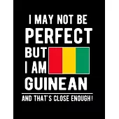 I May Not Be Perfect But I Am Guinean And That’’s Close Enough!: Funny Notebook 100 Pages 8.5x11 Notebook Guinean Family Heritage Guinea Gifts