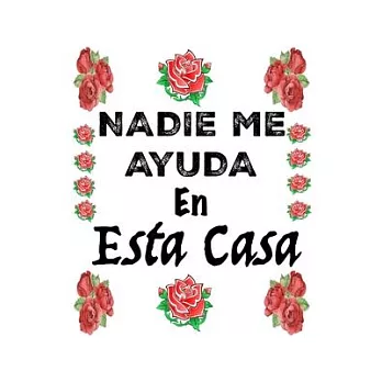 Nadie Me Ayuda En Esta Casa Notebook: Novelty Wife Mom Gift notebook Modern Florals with Hand Lettering Art 120 pages, (6＂x9＂)