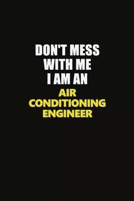 Don’’t Mess With Me I Am An Air Conditioning Engineer: Career journal, notebook and writing journal for encouraging men, women and kids. A framework fo