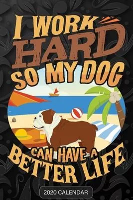 I Work Hard So My Dog Can Have A Better Life: English Bulldog 2020 Calendar - Customized Gift For English Bulldog Dog Owner