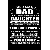 I am a Lucky Dad of Stubborn Daughter Little Princess: Funny Dad Quotes Gift From His Daughter Mess with Her They’’ll Never Find Your Body And Yes She