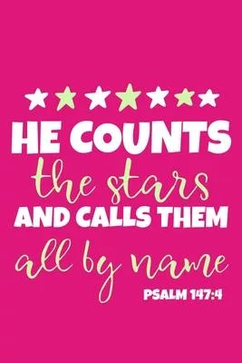 He Counts The Stars And Calls Them All By Name Psalm 147: 4: Blank Lined Notebook: Bible Scripture Christian Journals Gift 6x9 - 110 Blank Pages - Pla