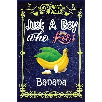 Just A Boy Who Loves Banana: Gift for Banana Lovers, Banana Lovers Journal / New Year Gift/Notebook / Diary / Thanksgiving / Christmas & Birthday G