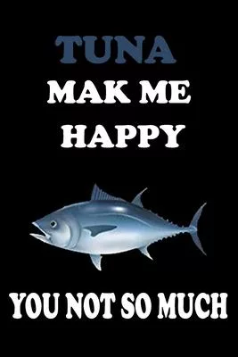 Tuna Mak Me HAPPY You Not so Much: fishing notebook for Tuna Lover Gifts - Funny Fish Gift Idea for Christmas or Birthday For Girl & women - Diary Jou