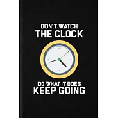 Don’’t Watch the Clock Do What It Does Keep Going: Funny Time Electric Clock Lined Notebook/ Blank Journal For Timer Alarm Watch, Inspirational Saying