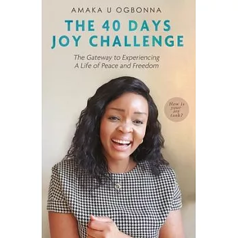 The 40 Days Joy Challenge: The Gate Way to Experiencing A Life of Peace and Freedom