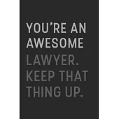 You’’re An Awesome Lawyer Keep That Thing Up: Lined Journal / Notebook Gift, 120 Pages, 6x9, Soft Cover, Matte Finish
