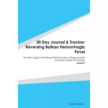 30 Day Journal & Tracker: Reversing Balkan Hemorrhagic Fever: The Raw Vegan Plant-Based Detoxification & Regeneration Journal & Tracker for Heal