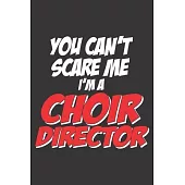 You Can’’t Scare Me I’’m a Choir Director: 6x9 inch - lined - ruled paper - notebook - notes