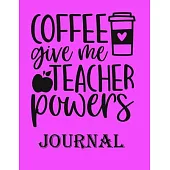 Coffee Give me Teacher Powers Journal: Ruled Line Paper Teacher Notebook/teacher Journal or Teacher Appreciation Exercise Book - Notebook Journal Diar