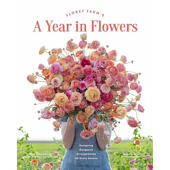 Floret Farm’s a Year in Flowers: Designing Gorgeous Arrangements for Every Season (Flower Arranging Book, Bouquet and Floral Design Book)