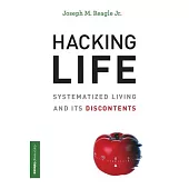 Hacking Life: Systematized Living and Its Discontents