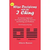 Wise Decisions with the I Ching: A Simple Approach for Understanding the Answers and Solving your Problems