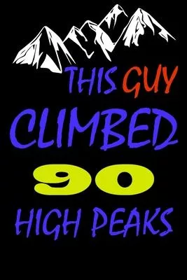 This guy climbed 90 high peaks: A Journal to organize your life and working on your goals: Passeword tracker, Gratitude journal, To do list, Flights i
