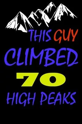 This guy climbed 70 high peaks: A Journal to organize your life and working on your goals: Passeword tracker, Gratitude journal, To do list, Flights i