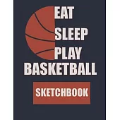 Eat Sleep Play Baskrtball Sketchbook: 8.5 x 11 Inches SKETCHBOOK GIFT FOR BASKRTBALL LOVERS
