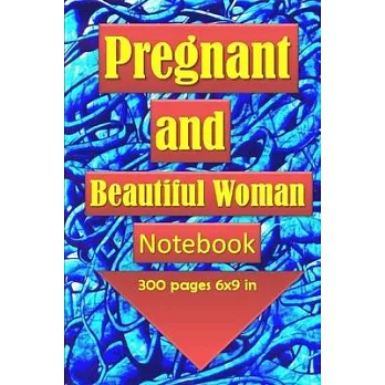 Pregnant and Beautiful Woman Notebook/Journal with 300 pages and 6x9 inch: Very organized notebook for pregnant woman to record all the events and eve
