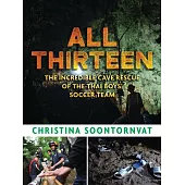 All Thirteen: The Incredible Cave Rescue of the Thai Boys’’ Soccer Team