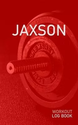 Jaxson: Blank Daily Health Fitness Workout Log Book - Track Exercise Type, Sets, Reps, Weight, Cardio, Calories, Distance & Ti