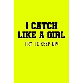 I Catch Like A Girl Try To Keep Up: Softball Blank Notebook for Catcher / Pitcher Girls Training Journal at Sports, High School, College, University