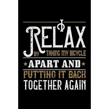 I Relax By Taking My Bicycle Apart And Putting It Back Together Again: Best bicycle quote journal notebook for multiple purpose like writing notes, pl