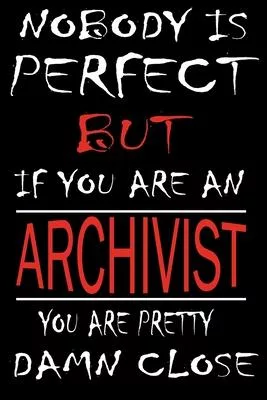 Nobody is Perfect But if you’’re an ARCHIVIST you’’re pretty damn close: This Journal is the new gift for ARCHIVIST it WILL Help you to organize your li