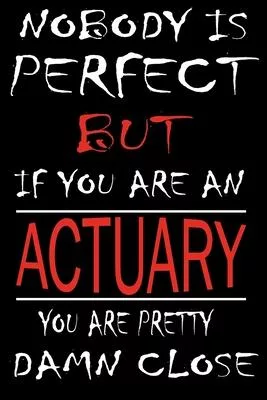 Nobody is Perfect But if you’’re an ACTUARY you’’re pretty damn close: This Journal is the new gift for ACTUARY it WILL Help you to organize your life a
