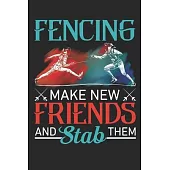 Fencing Make New Friends And Stab Them: Fencing Journal, Fencing Training Book, Fence Tournament Log, Fencer Gift Notebook for Scores, Dates and Notes